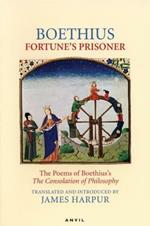 Fortune's Prisoner: The Poems of Boethius's - the Consolation of Philosophy
