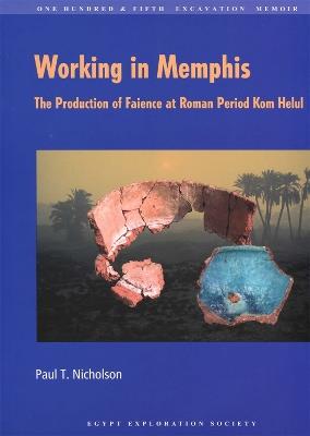 Working in Memphis: The Production of Faience at Roman Period Kom Helul - Paul T. Nicholson - cover
