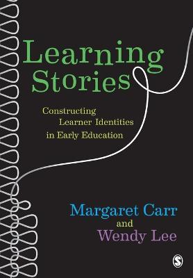 Learning Stories: Constructing Learner Identities in Early Education - Margaret Carr,Wendy Lee - cover