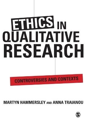 Ethics in Qualitative Research: Controversies and Contexts - Martyn Hammersley,Anna Traianou - cover
