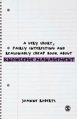 A Very Short, Fairly Interesting and Reasonably Cheap Book About Knowledge Management - Joanne Roberts - cover