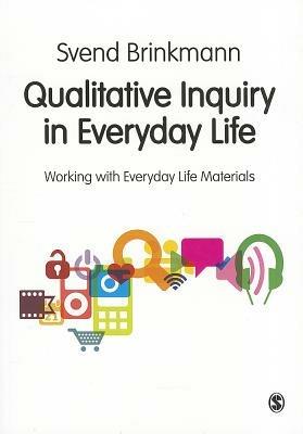 Qualitative Inquiry in Everyday Life: Working with Everyday Life Materials - Svend Brinkmann - cover