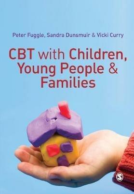 CBT with Children, Young People and Families - Peter Fuggle,Sandra Dunsmuir,Vicki Curry - cover