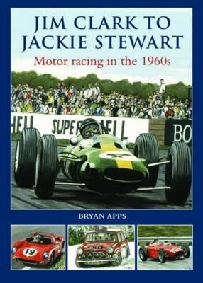 Jim Clark to Jackie Stewart: Motor Racing in the 1960's - Bryan Apps - cover