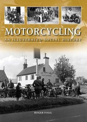 Motorcycling: An Illustrated Social History - Roger Fogg - cover
