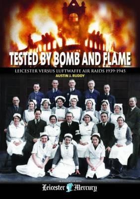 Tested by Bomb and Flame: Leicester versus Luftwaffe Air Raids 1939-1945 - Austin J. Ruddy - cover