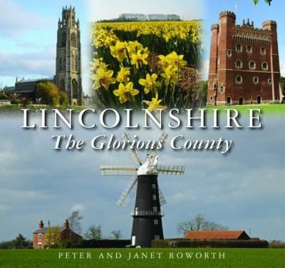 Lincolnshire the Glorious County - Peter Roworth,Janet Roworth - cover