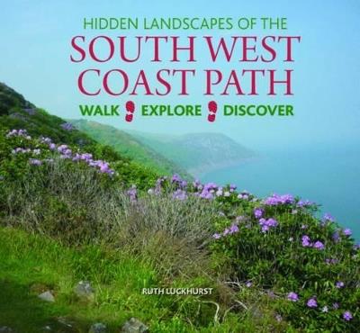Hidden Landscapes of the South West Coast Path: Walk-Explore-Discover - Ruth Luckhurst - cover