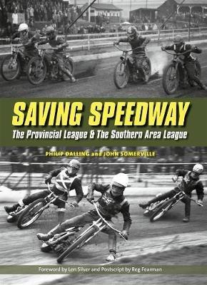 Saving Speedway: The Provincial League and The Southern Area League - Philip Dalling - cover