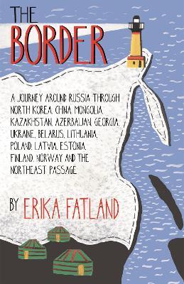 The Border - A Journey Around Russia: SHORTLISTED FOR THE STANFORD DOLMAN TRAVEL BOOK OF THE YEAR 2020 - Erika Fatland - cover