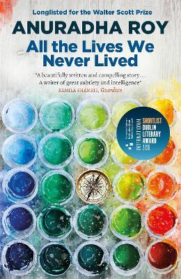 All the Lives We Never Lived: Shortlisted for the 2020 International DUBLIN Literary Award - Anuradha Roy - cover