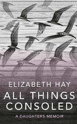 All Things Consoled - Elizabeth Hay - cover
