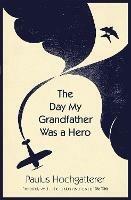 The Day My Grandfather Was a Hero - Paulus Hochgatterer - cover