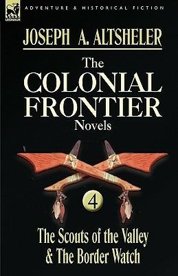 The Colonial Frontier Novels: 4-The Scouts of the Valley & the Border Watch - Joseph a Altsheler - cover