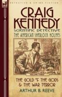 Craig Kennedy-Scientific Detective: Volume 3-The Gold of the Gods & the War Terror