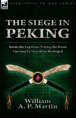 The Siege in Peking: Inside the Legations During the Boxer Uprising by One of the Besieiged
