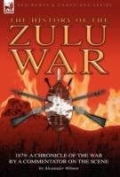 History of the Zulu War, 1879: a Chronicle of the War by a Commentator on the Scene - Alexander Wilmot - cover