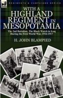 With a Highland Regiment in Mesopotamia: the 2nd Battalion, The Black Watch in Iraq During the First World War, 1916-1917