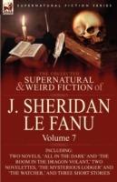 The Collected Supernatural and Weird Fiction of J. Sheridan Le Fanu: Volume 7-Including Two Novels, 'All in the Dark' and 'The Room in the Dragon Vola