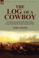 The Log of a Cowboy: a Classic Account of the Days of the Great Trail Herds of the American West - Andy Adams - cover