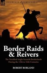 Border Raids and Reivers: the Troubled Anglo-Scottish Borderlands During the 13th to 16th Centuries