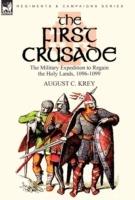 The First Crusade: The Military Expedition to Regain the Holy Lands, 1096-1099 - August C Krey - cover