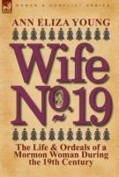 Wife No. 19: The Life & Ordeals of a Mormon Woman During the 19th Century - Ann Eliza Young - cover
