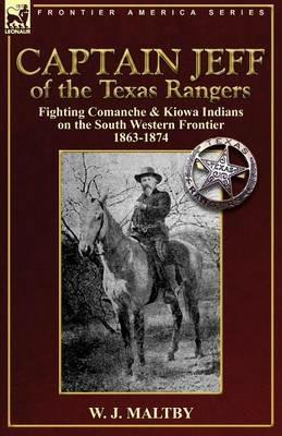 Captain Jeff of the Texas Rangers: Fighting Comanche & Kiowa Indians on the South Western Frontier 1863-1874 - W J Maltby - cover