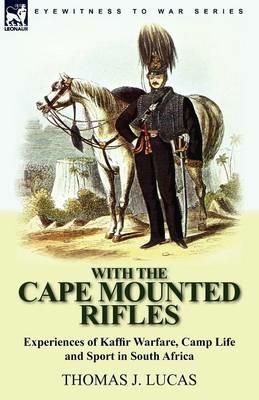 With the Cape Mounted Rifles-Experiences of Kaffir Warfare, Camp Life and Sport in South Africa - Thomas J Lucas - cover