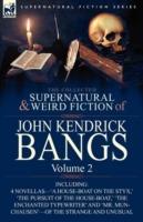 The Collected Supernatural and Weird Fiction of John Kendrick Bangs: Volume 2-Including 'a House-Boat on the Styx, ' and Three Other Novellas of the S