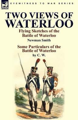 Two Views of Waterloo: Flying Sketches of the Battle of Waterloo & Some Particulars of the Battle of Waterloo - Newman Smith,C W - cover
