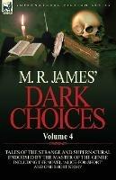 M. R. James' Dark Choices: Volume 4-A Selection of Fine Tales of the Strange and Supernatural Endorsed by the Master of the Genre; Including One - M R James - cover
