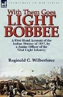 With Them Goes Light Bobbee: A First Hand Account of the Indian Mutiny of 1857, by a Junior Officer of the 52nd Light Infantry - Reginald G Wilberforce - cover
