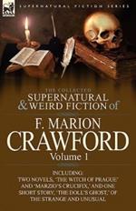 The Collected Supernatural and Weird Fiction of F. Marion Crawford: Volume 1-Including Two Novels, 'The Witch of Prague' and 'Marzio's Crucifix, ' and