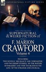 The Collected Supernatural and Weird Fiction of F. Marion Crawford: Volume 4-Including Two Novels, 'mr Isaacs' and 'Zoroaster, ' and Two Short Stories