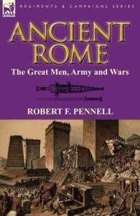 Ancient Rome: The Great Men, Army and Wars - Robert F Pennell - cover