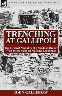 Trenching at Gallipoli: The Personal Narrative of a Newfoundlander with the Ill-Fated Dardanelles Expedition - John Gallishaw - cover