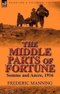 The Middle Parts of Fortune: Somme and Ancre, 1916 - Frederic Manning - cover