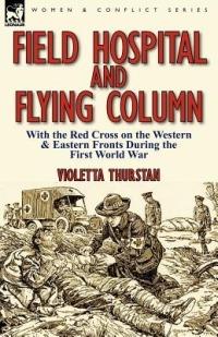 Field Hospital and Flying Column: With the Red Cross on the Western & Eastern Fronts During the First World War - Violetta Thurstan - cover