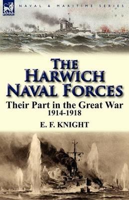 The Harwich Naval Forces: Their Part in the Great War, 1914-1918 - E F Knight - cover
