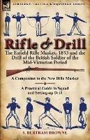 Rifle & Drill: The Enfield Rifle Musket, 1853 and the Drill of the British Soldier of the Mid-Victorian Period - S Bertram Browne - cover