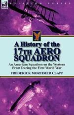 A History of the 17th Aero Squadron: An American Squadron on the Western Front During the First World War