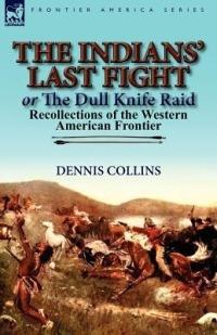 The Indians' Last Fight or The Dull Knife Raid: Recollections of the Western American Frontier - Dennis Collins - cover