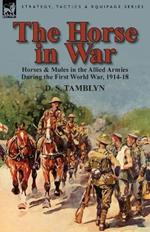 The Horse in War: Horses & Mules in the Allied Armies During the First World War, 1914-18