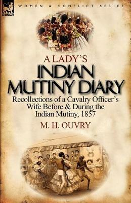 A Lady's Indian Mutiny Diary: Recollections of a Cavalry Officer's Wife Before & During the Indian Mutiny, 1857 - M H Ouvry - cover