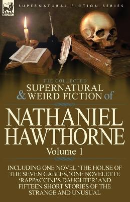 The Collected Supernatural and Weird Fiction of Nathaniel Hawthorne: Volume 1-Including One Novel 'The House of the Seven Gables, ' One Novelette 'Rap - Nathaniel Hawthorne - cover