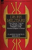 De Re Militari (Concerning Military Affairs): the Classic Treatise on Warfare at the Pinnacle of the Roman Empire's Power - Flavius Vegetius Renatus - cover