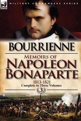 Memoirs of Napoleon Bonaparte: Volume 3-1813-1821 - Louis Antonine Fauve De Bourrienne - cover