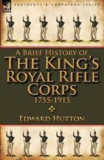 A Brief History of the King's Royal Rifle Corps 1755-1915