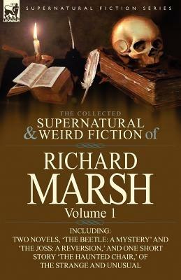 The Collected Supernatural and Weird Fiction of Richard Marsh: Volume 1-Including Two Novels, 'The Beetle: A Mystery' and 'The Joss: A Reversion, ' an - Richard Marsh - cover